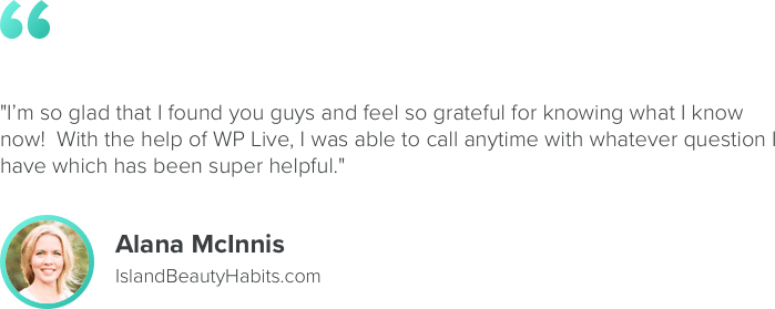 WP Live Testomonial - "I’m so glad that I found you guys and feel so grateful for knowing what I know now! With the help of WP Live, I was able to call anytime with whatever question I have which has been super helpful."